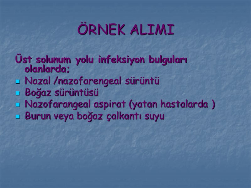 ÖRNEK ALIMI Üst solunum yolu infeksiyon bulguları olanlarda; Nazal /nazofarengeal sürüntü Boğaz sürüntüsü Nazofarangeal